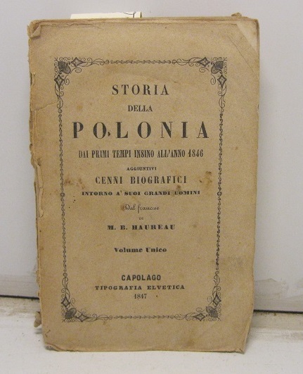 Storia della Polonia dai primi tempi insino all'anno 1846 aggiuntovi cenni biografici intorno a' suoi grandi uomini. Dal francese di M. B. Haureau